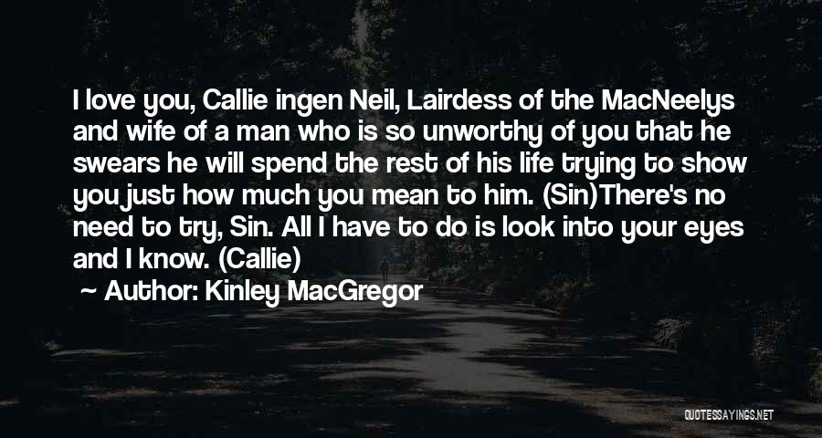 Kinley MacGregor Quotes: I Love You, Callie Ingen Neil, Lairdess Of The Macneelys And Wife Of A Man Who Is So Unworthy Of