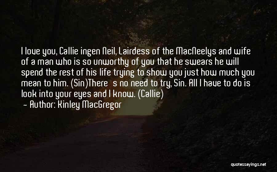 Kinley MacGregor Quotes: I Love You, Callie Ingen Neil, Lairdess Of The Macneelys And Wife Of A Man Who Is So Unworthy Of