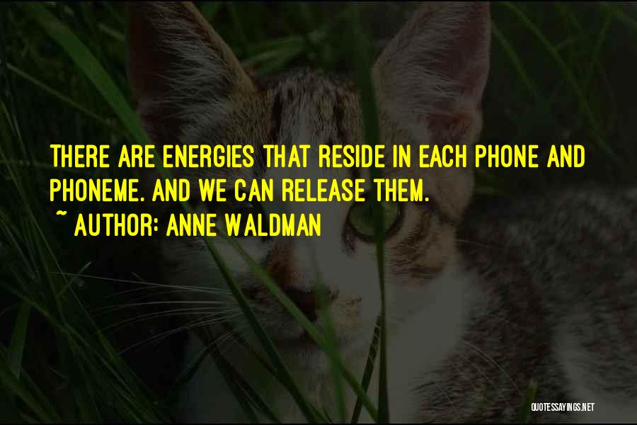 Anne Waldman Quotes: There Are Energies That Reside In Each Phone And Phoneme. And We Can Release Them.