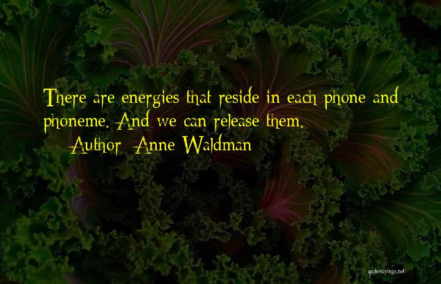 Anne Waldman Quotes: There Are Energies That Reside In Each Phone And Phoneme. And We Can Release Them.