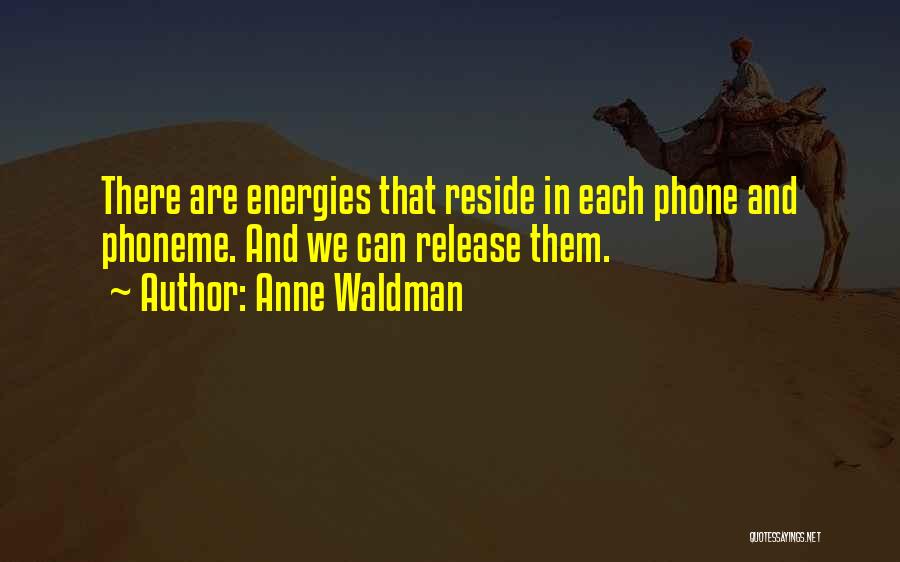 Anne Waldman Quotes: There Are Energies That Reside In Each Phone And Phoneme. And We Can Release Them.