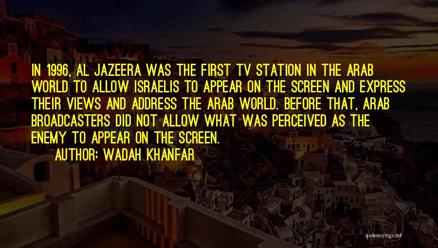 Wadah Khanfar Quotes: In 1996, Al Jazeera Was The First Tv Station In The Arab World To Allow Israelis To Appear On The