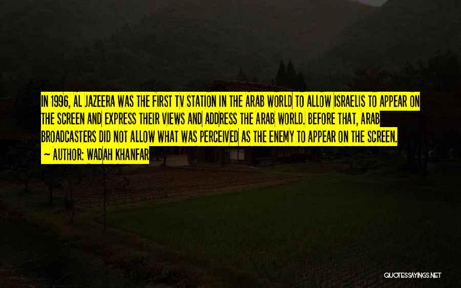 Wadah Khanfar Quotes: In 1996, Al Jazeera Was The First Tv Station In The Arab World To Allow Israelis To Appear On The