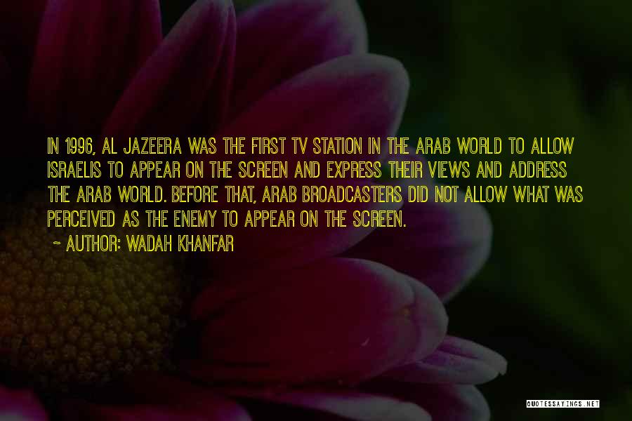 Wadah Khanfar Quotes: In 1996, Al Jazeera Was The First Tv Station In The Arab World To Allow Israelis To Appear On The