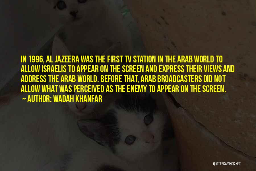 Wadah Khanfar Quotes: In 1996, Al Jazeera Was The First Tv Station In The Arab World To Allow Israelis To Appear On The