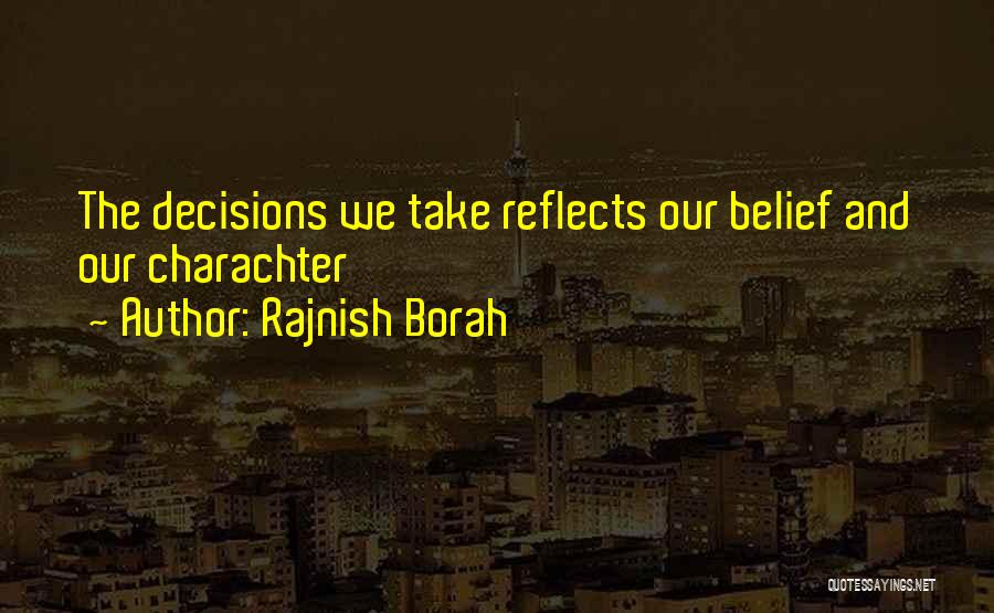 Rajnish Borah Quotes: The Decisions We Take Reflects Our Belief And Our Charachter