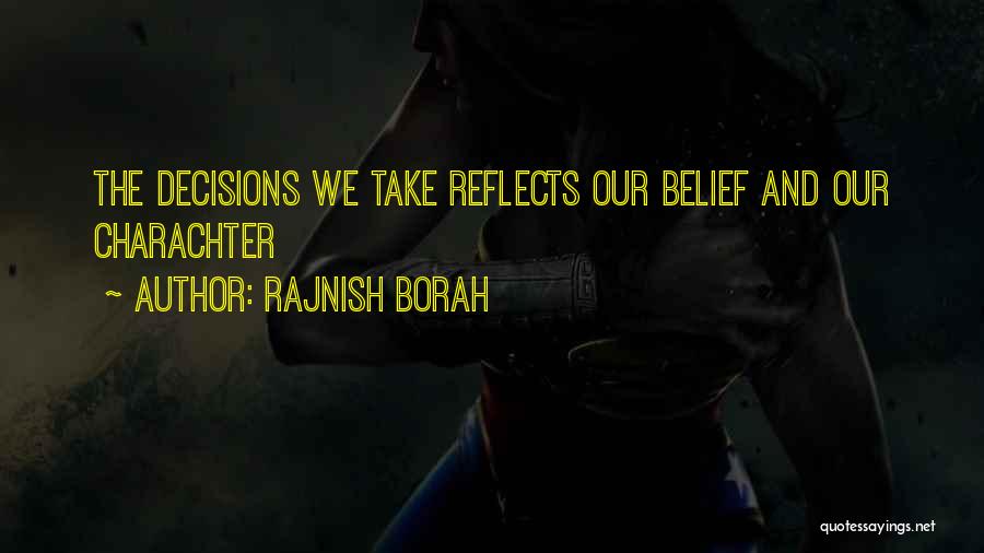 Rajnish Borah Quotes: The Decisions We Take Reflects Our Belief And Our Charachter