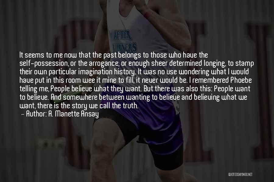 A. Manette Ansay Quotes: It Seems To Me Now That The Past Belongs To Those Who Have The Self-possession, Or The Arrogance, Or Enough