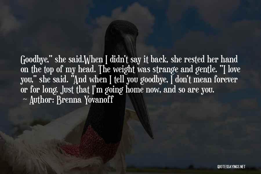 Brenna Yovanoff Quotes: Goodbye, She Said.when I Didn't Say It Back, She Rested Her Hand On The Top Of My Head. The Weight