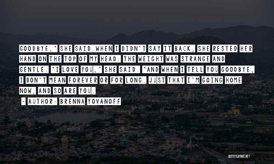 Brenna Yovanoff Quotes: Goodbye, She Said.when I Didn't Say It Back, She Rested Her Hand On The Top Of My Head. The Weight