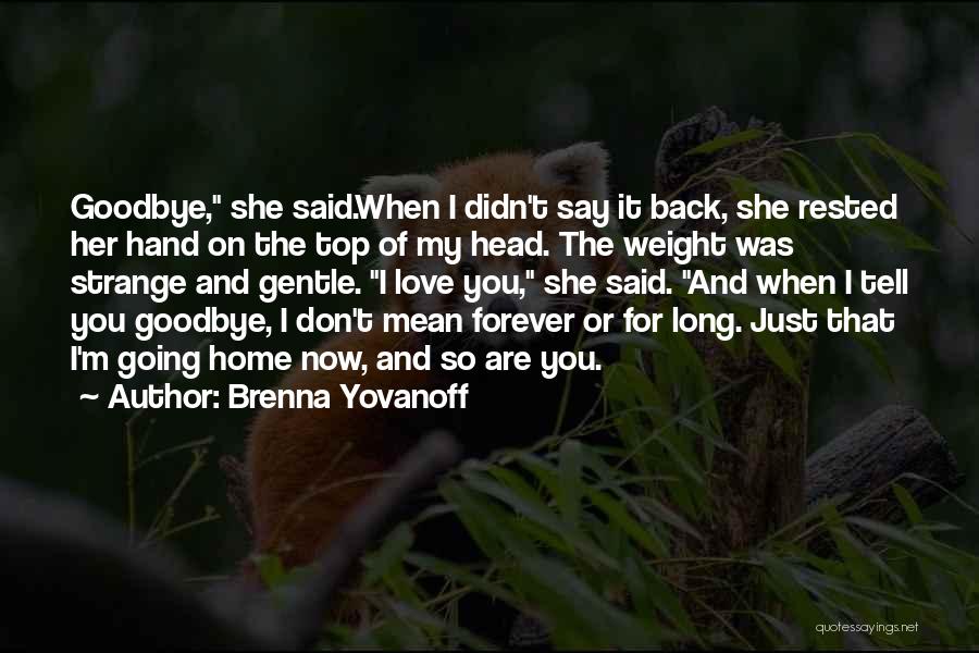 Brenna Yovanoff Quotes: Goodbye, She Said.when I Didn't Say It Back, She Rested Her Hand On The Top Of My Head. The Weight