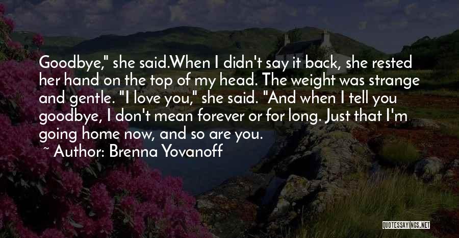 Brenna Yovanoff Quotes: Goodbye, She Said.when I Didn't Say It Back, She Rested Her Hand On The Top Of My Head. The Weight