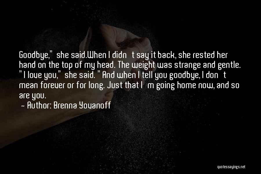 Brenna Yovanoff Quotes: Goodbye, She Said.when I Didn't Say It Back, She Rested Her Hand On The Top Of My Head. The Weight