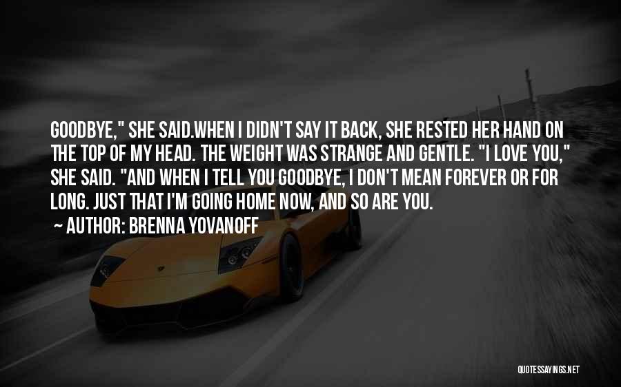 Brenna Yovanoff Quotes: Goodbye, She Said.when I Didn't Say It Back, She Rested Her Hand On The Top Of My Head. The Weight