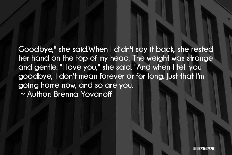 Brenna Yovanoff Quotes: Goodbye, She Said.when I Didn't Say It Back, She Rested Her Hand On The Top Of My Head. The Weight