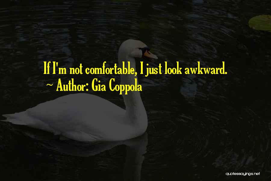 Gia Coppola Quotes: If I'm Not Comfortable, I Just Look Awkward.