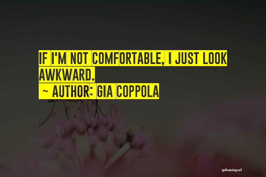 Gia Coppola Quotes: If I'm Not Comfortable, I Just Look Awkward.