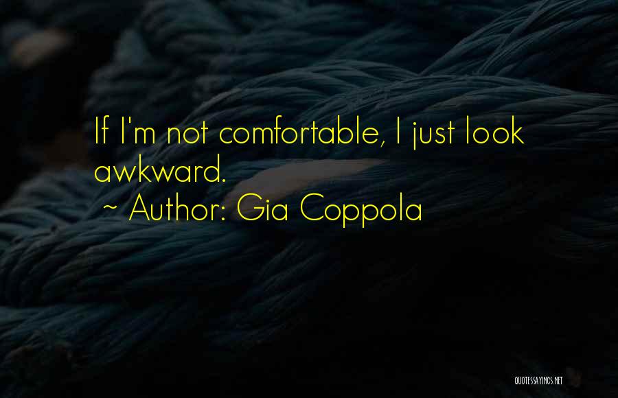 Gia Coppola Quotes: If I'm Not Comfortable, I Just Look Awkward.