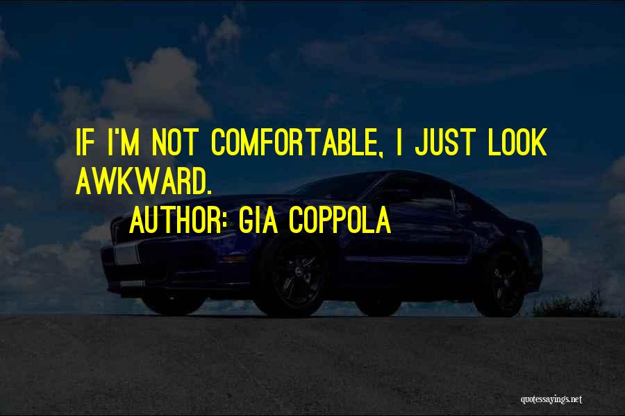 Gia Coppola Quotes: If I'm Not Comfortable, I Just Look Awkward.