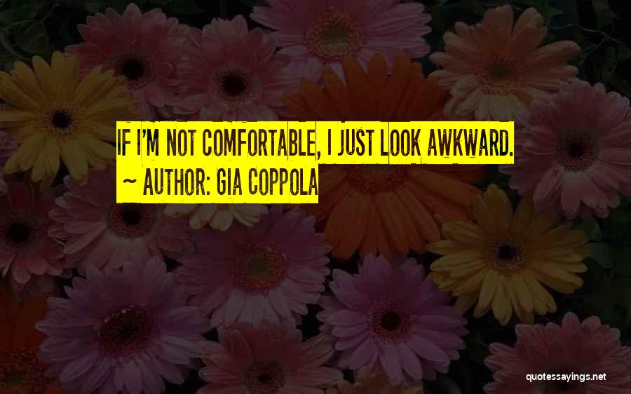 Gia Coppola Quotes: If I'm Not Comfortable, I Just Look Awkward.