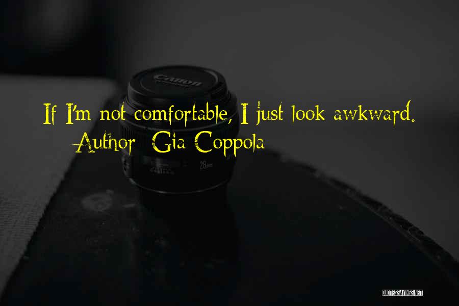 Gia Coppola Quotes: If I'm Not Comfortable, I Just Look Awkward.
