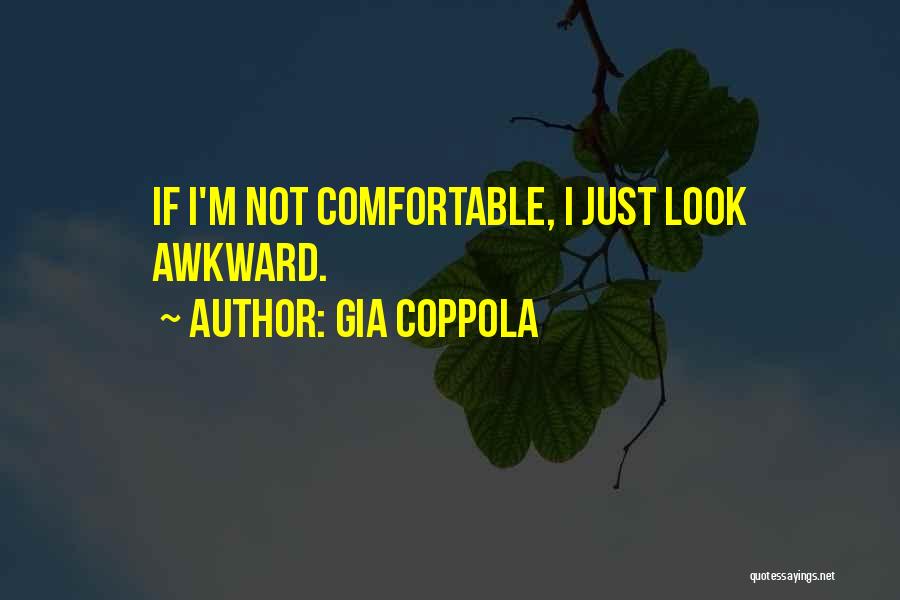 Gia Coppola Quotes: If I'm Not Comfortable, I Just Look Awkward.