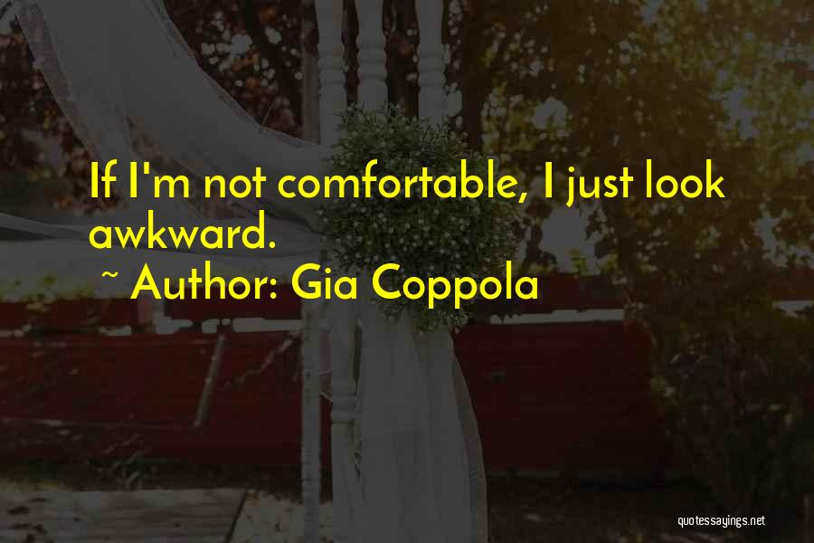 Gia Coppola Quotes: If I'm Not Comfortable, I Just Look Awkward.