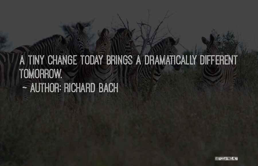 Richard Bach Quotes: A Tiny Change Today Brings A Dramatically Different Tomorrow.