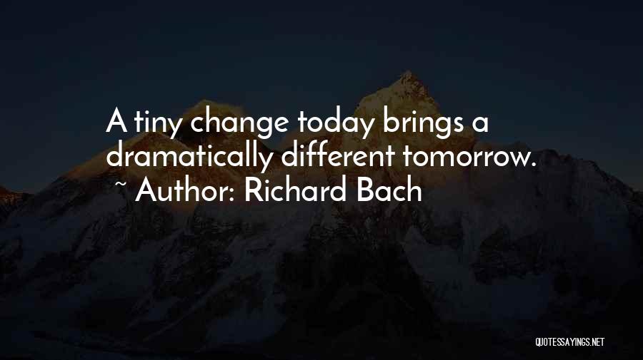 Richard Bach Quotes: A Tiny Change Today Brings A Dramatically Different Tomorrow.
