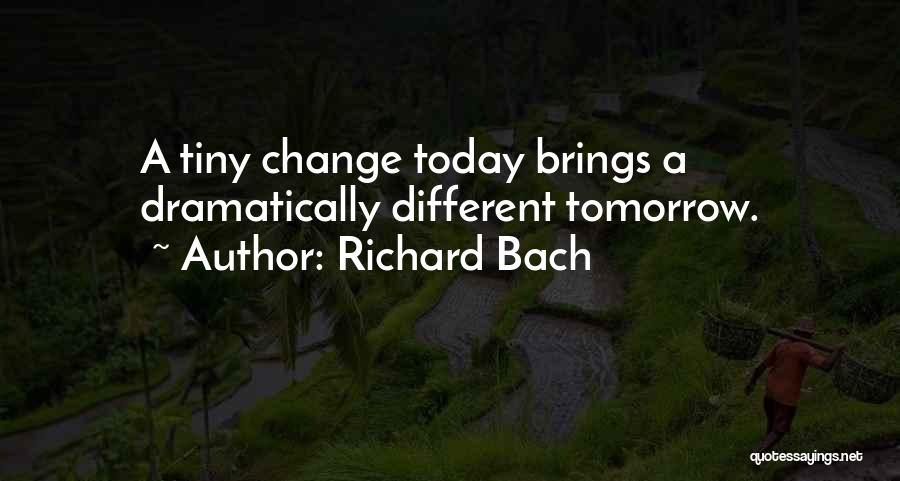 Richard Bach Quotes: A Tiny Change Today Brings A Dramatically Different Tomorrow.
