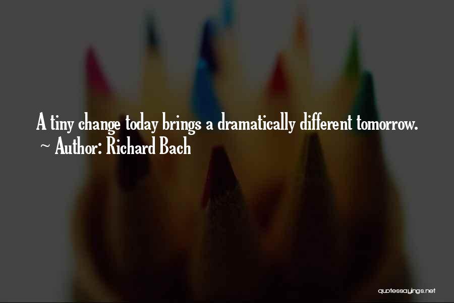 Richard Bach Quotes: A Tiny Change Today Brings A Dramatically Different Tomorrow.