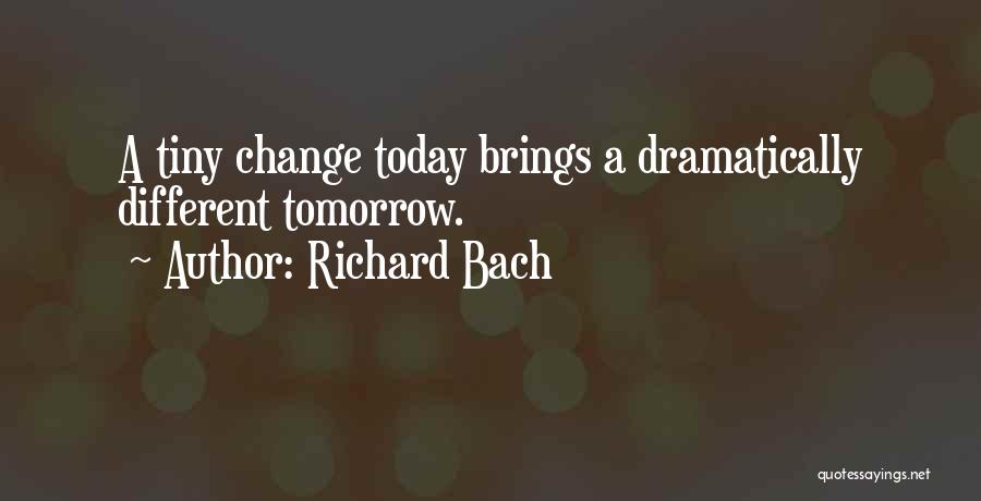 Richard Bach Quotes: A Tiny Change Today Brings A Dramatically Different Tomorrow.