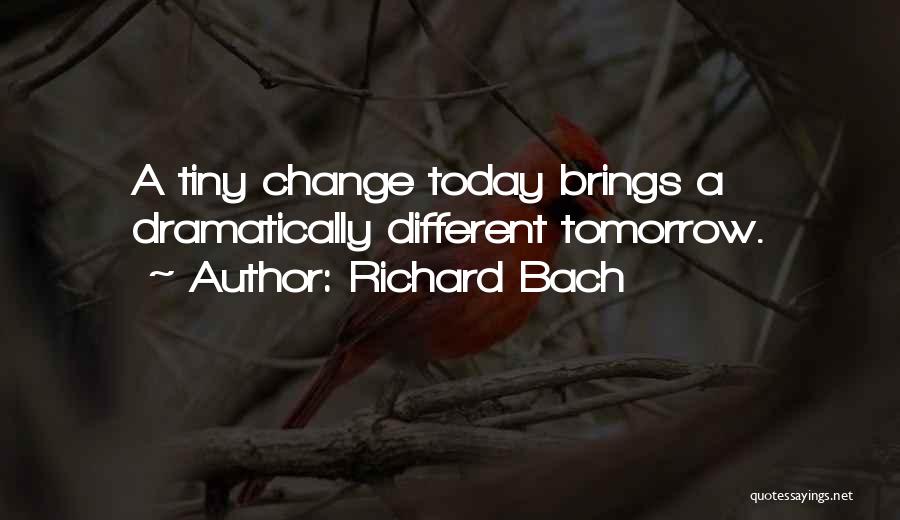 Richard Bach Quotes: A Tiny Change Today Brings A Dramatically Different Tomorrow.