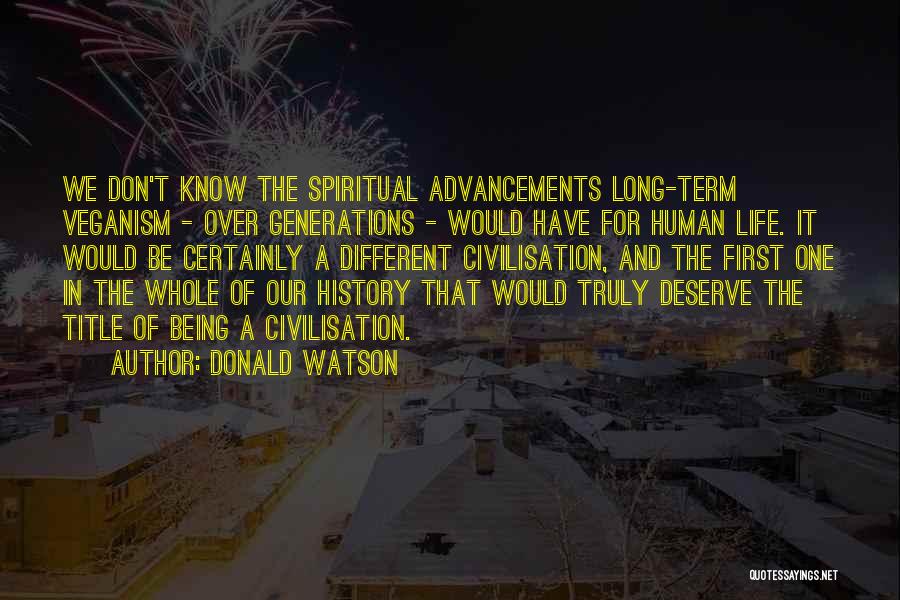 Donald Watson Quotes: We Don't Know The Spiritual Advancements Long-term Veganism - Over Generations - Would Have For Human Life. It Would Be