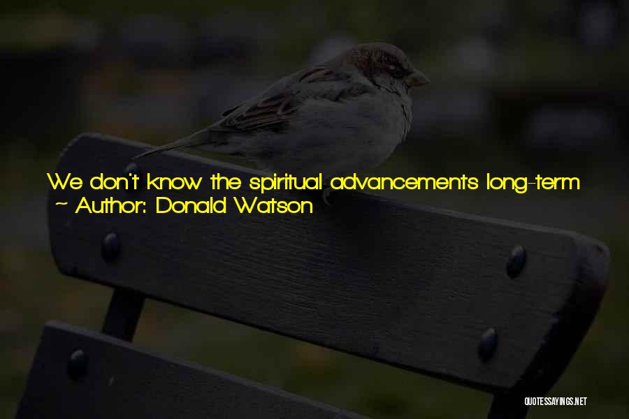 Donald Watson Quotes: We Don't Know The Spiritual Advancements Long-term Veganism - Over Generations - Would Have For Human Life. It Would Be