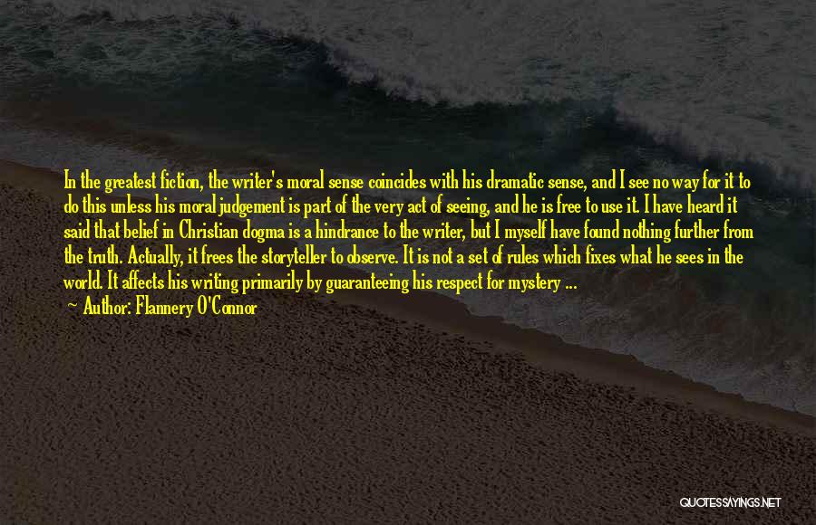 Flannery O'Connor Quotes: In The Greatest Fiction, The Writer's Moral Sense Coincides With His Dramatic Sense, And I See No Way For It
