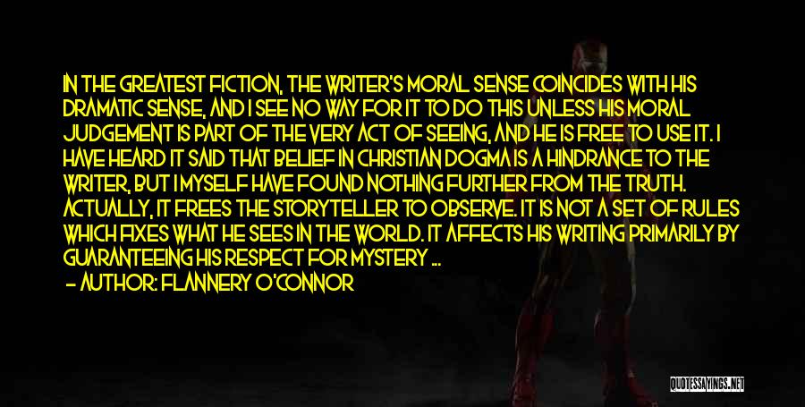 Flannery O'Connor Quotes: In The Greatest Fiction, The Writer's Moral Sense Coincides With His Dramatic Sense, And I See No Way For It