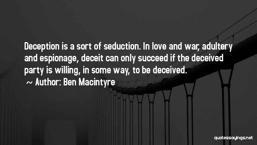 Ben Macintyre Quotes: Deception Is A Sort Of Seduction. In Love And War, Adultery And Espionage, Deceit Can Only Succeed If The Deceived