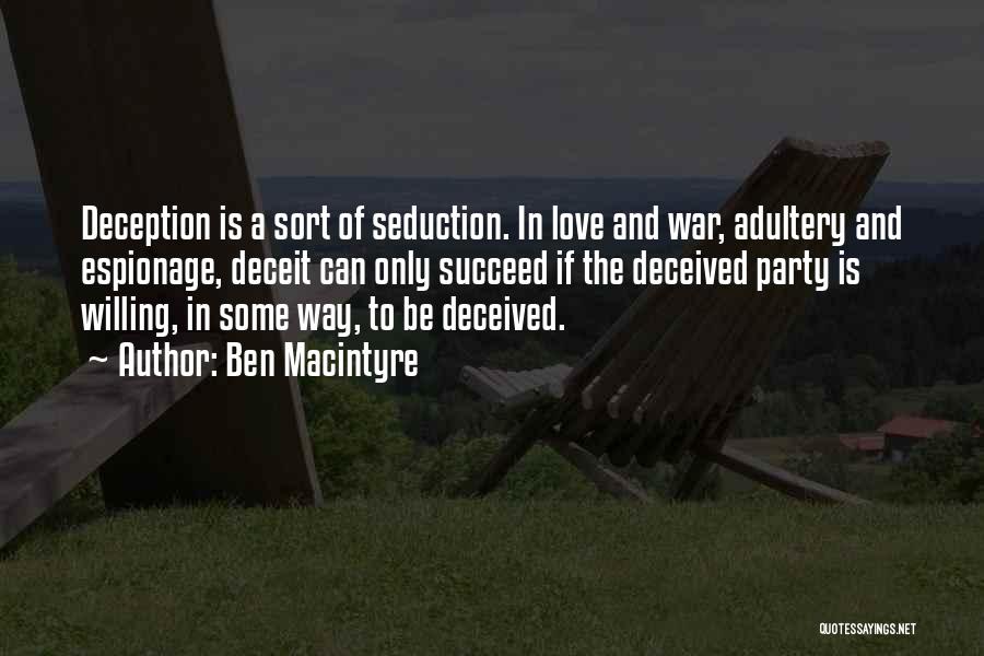 Ben Macintyre Quotes: Deception Is A Sort Of Seduction. In Love And War, Adultery And Espionage, Deceit Can Only Succeed If The Deceived