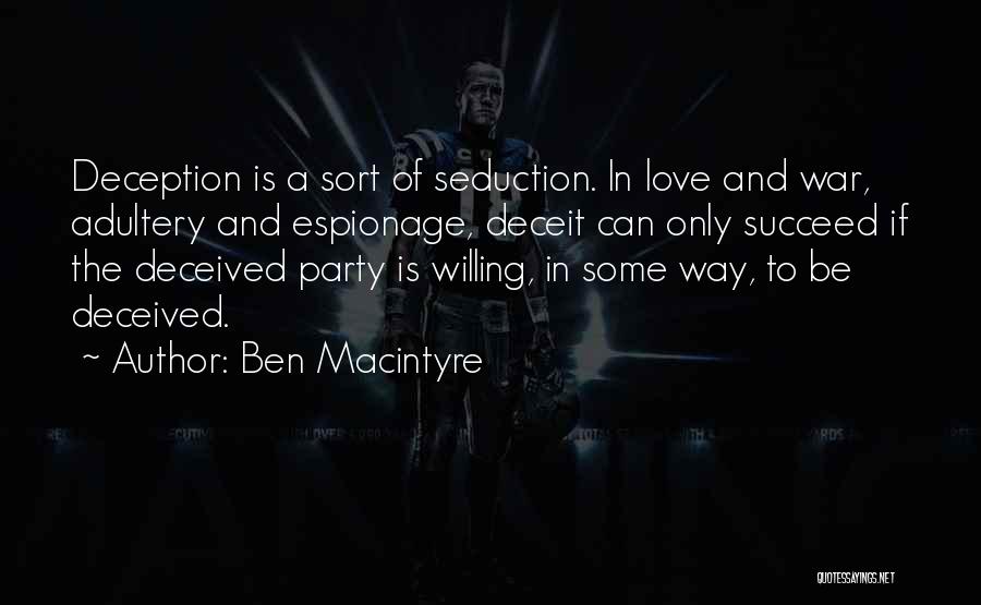 Ben Macintyre Quotes: Deception Is A Sort Of Seduction. In Love And War, Adultery And Espionage, Deceit Can Only Succeed If The Deceived