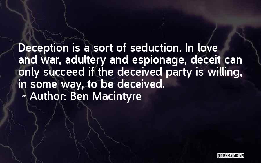 Ben Macintyre Quotes: Deception Is A Sort Of Seduction. In Love And War, Adultery And Espionage, Deceit Can Only Succeed If The Deceived