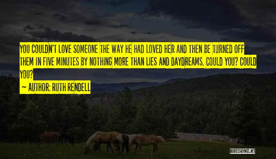 Ruth Rendell Quotes: You Couldn't Love Someone The Way He Had Loved Her And Then Be Turned Off Them In Five Minutes By