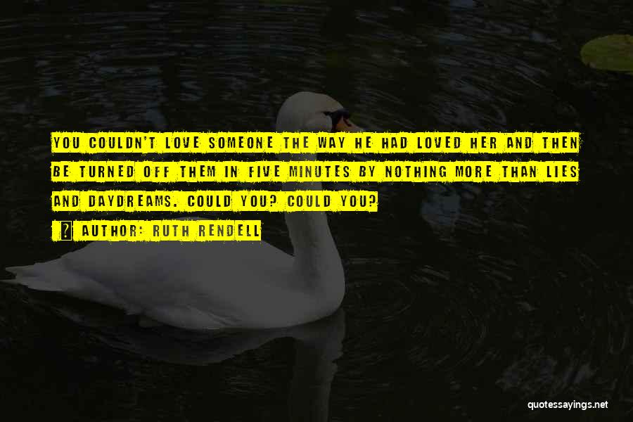 Ruth Rendell Quotes: You Couldn't Love Someone The Way He Had Loved Her And Then Be Turned Off Them In Five Minutes By