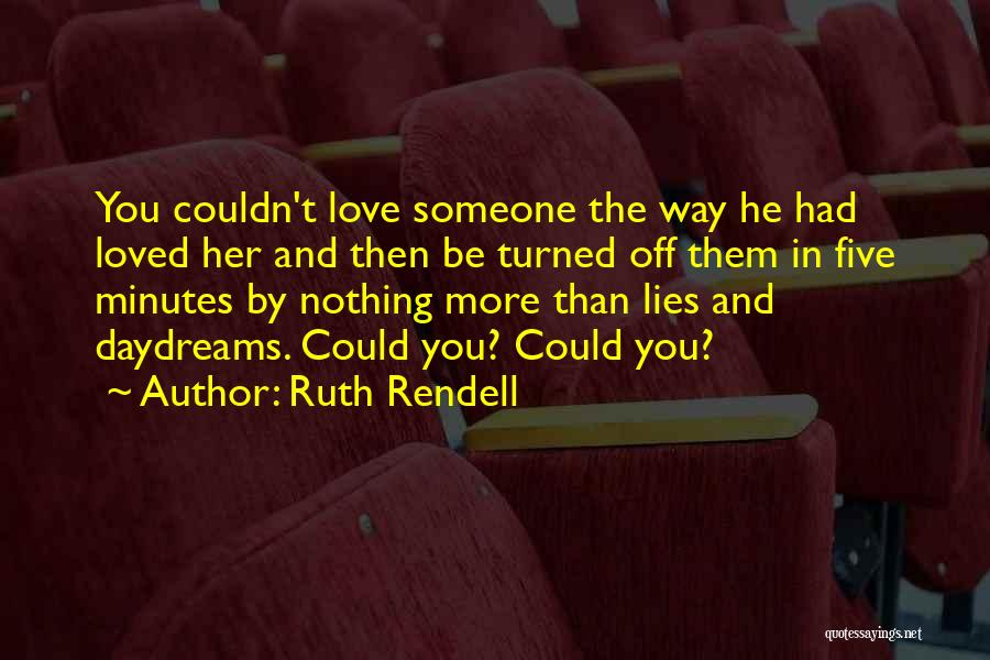 Ruth Rendell Quotes: You Couldn't Love Someone The Way He Had Loved Her And Then Be Turned Off Them In Five Minutes By