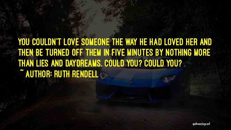 Ruth Rendell Quotes: You Couldn't Love Someone The Way He Had Loved Her And Then Be Turned Off Them In Five Minutes By