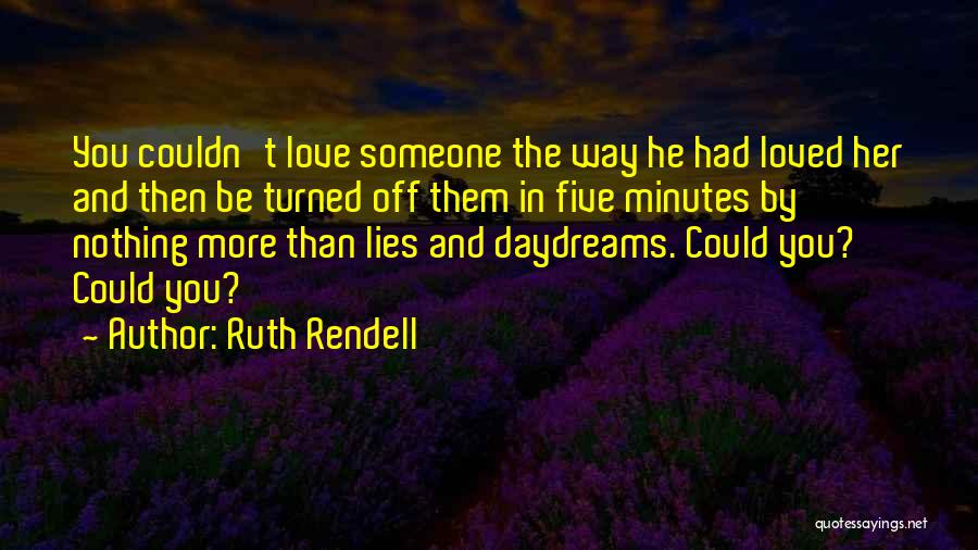 Ruth Rendell Quotes: You Couldn't Love Someone The Way He Had Loved Her And Then Be Turned Off Them In Five Minutes By