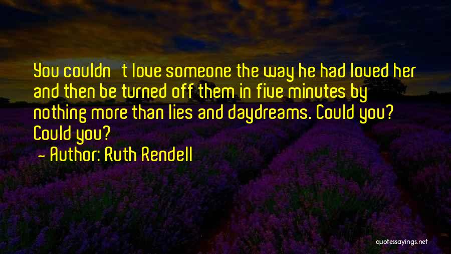 Ruth Rendell Quotes: You Couldn't Love Someone The Way He Had Loved Her And Then Be Turned Off Them In Five Minutes By