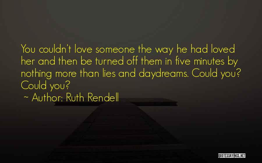 Ruth Rendell Quotes: You Couldn't Love Someone The Way He Had Loved Her And Then Be Turned Off Them In Five Minutes By