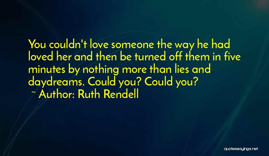 Ruth Rendell Quotes: You Couldn't Love Someone The Way He Had Loved Her And Then Be Turned Off Them In Five Minutes By