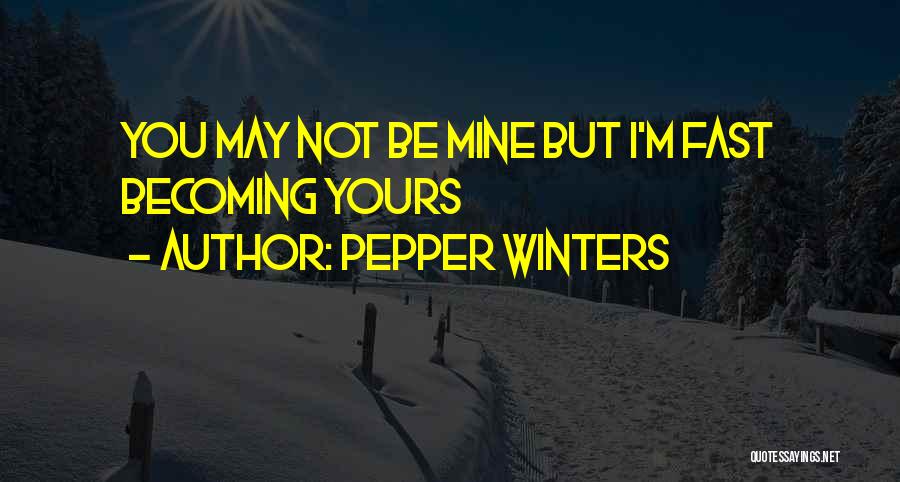 Pepper Winters Quotes: You May Not Be Mine But I'm Fast Becoming Yours